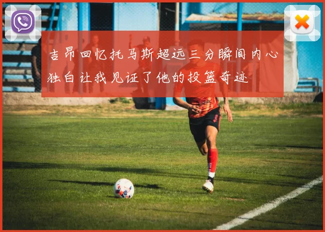 吉昂回忆托马斯超远三分瞬间内心独白让我见证了他的投篮奇迹