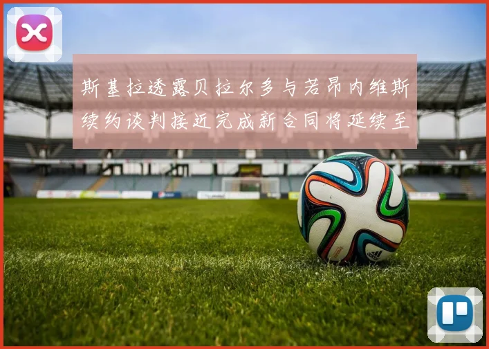 斯基拉透露贝拉尔多与若昂内维斯续约谈判接近完成新合同将延续至2030年