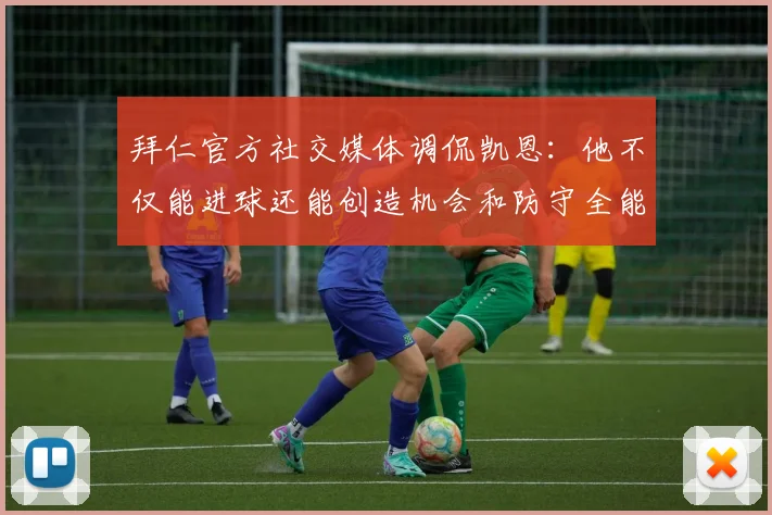拜仁官方社交媒体调侃凯恩：他不仅能进球还能创造机会和防守全能表现