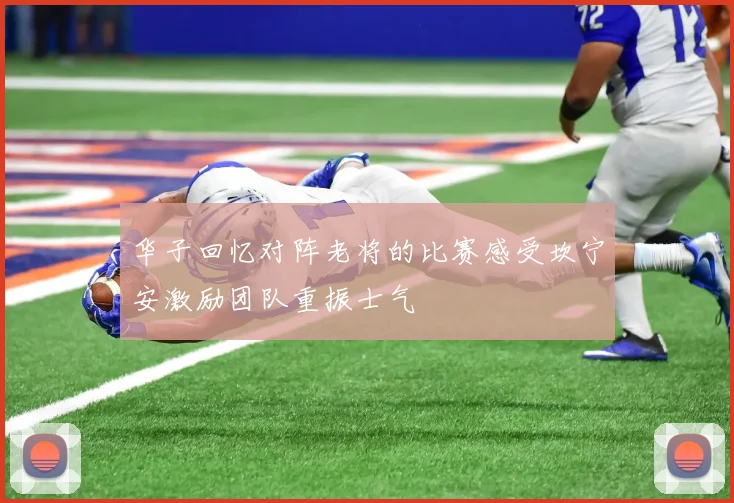 华子回忆对阵老将的比赛感受坎宁安激励团队重振士气